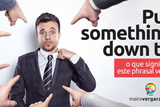 Put Something Down To │ O que significa este phrasal verb?