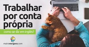 Como se diz “Trabalhar Por Conta Própria” em inglês?