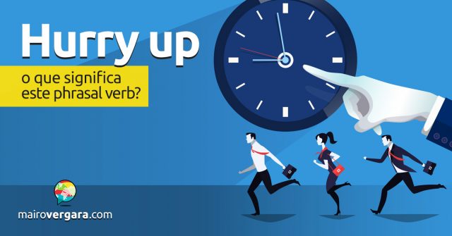 Hurry Up | O que significa este phrasal verb?