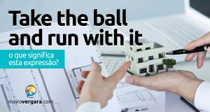 Take The Ball And Run With It │ O que significa esta expressão?