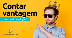 Como se diz "Contar Vantagem" em inglês?