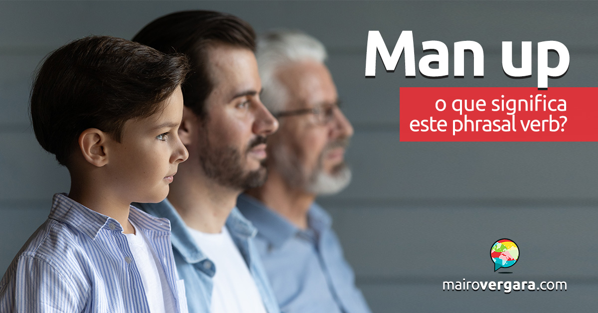 Man Up  O que significa este phrasal verb? - Mairo Vergara