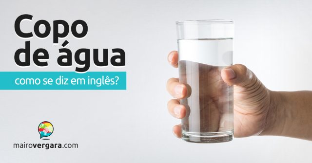 Como se diz “Copo De Água” em inglês?