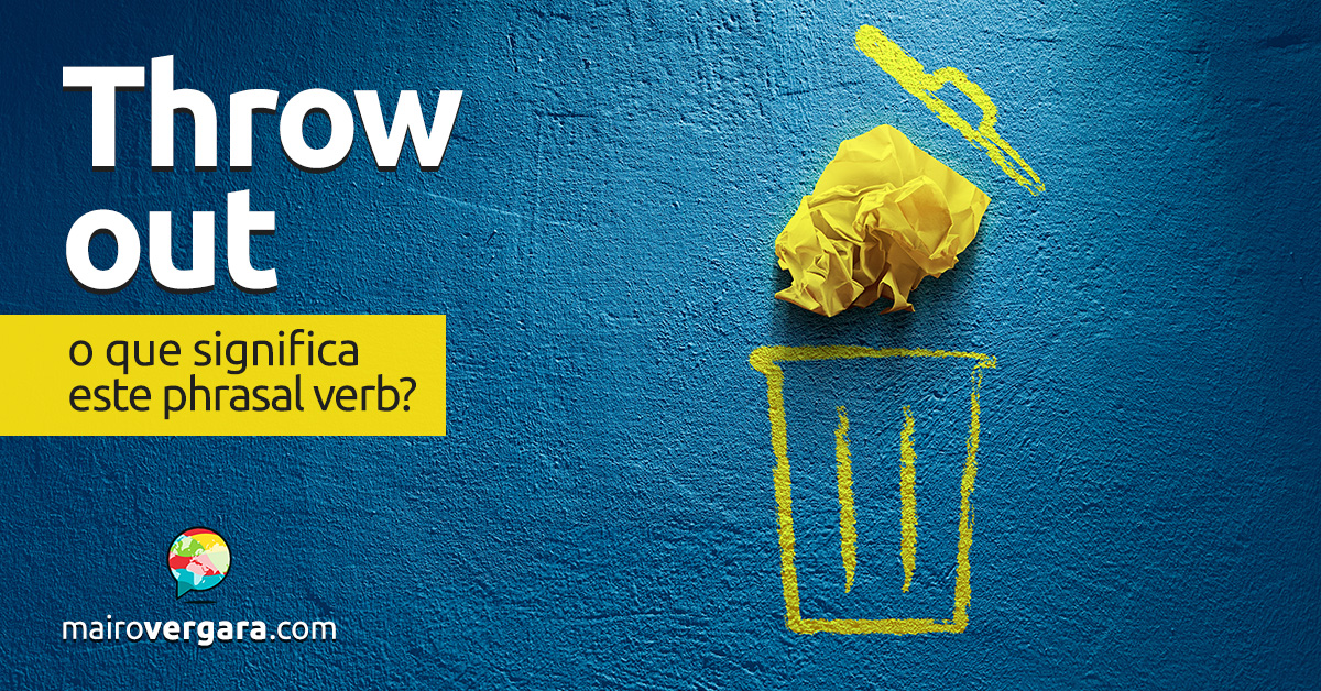 Throw Out │ O que significa este phrasal verb? - Mairo Vergara