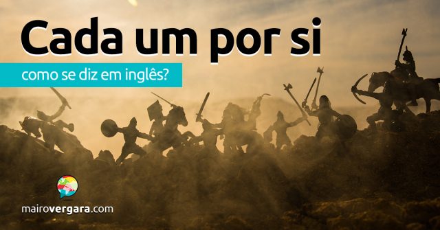 Como se diz “Cada Um Por Si” em inglês?