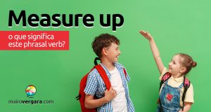 Measure Up │ O que significa este phrasal verb?