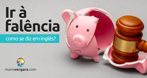 Como se diz “Ir À Falência” em inglês?