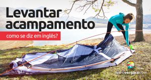 Como se diz “Levantar Acampamento” em inglês?