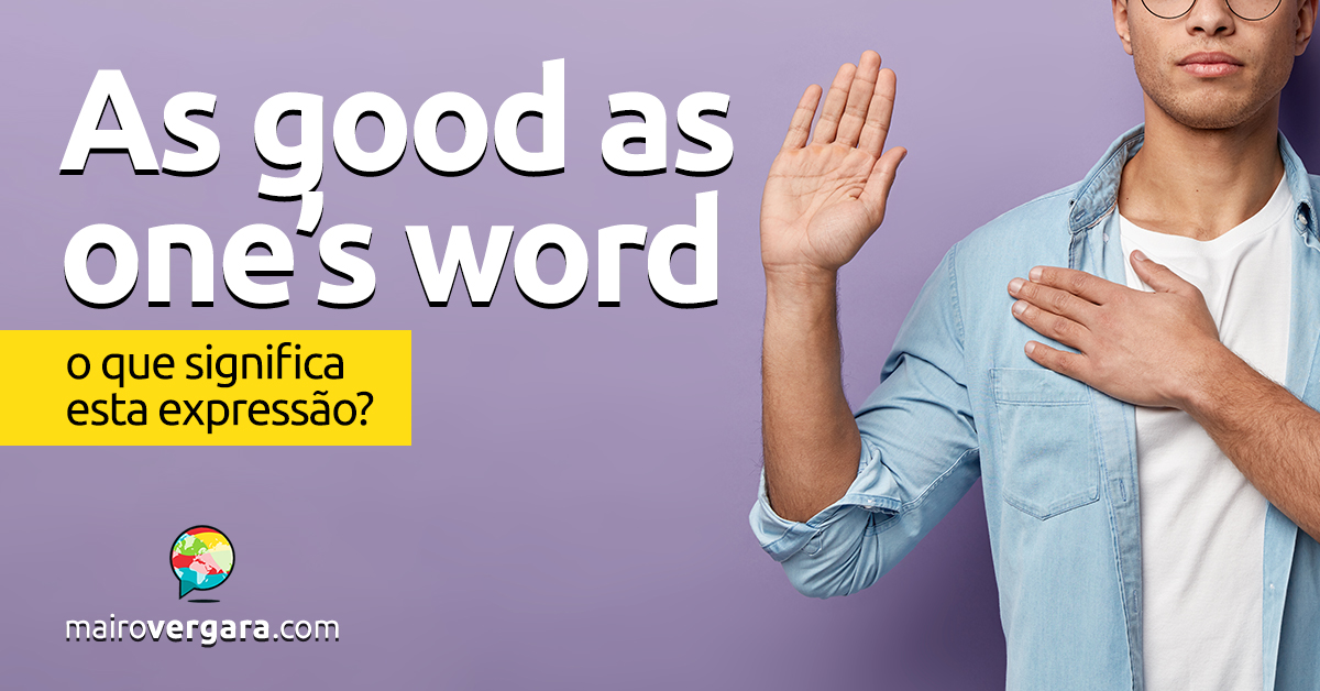 As Good As One's Word  O que significa esta expressão? - Mairo Vergara