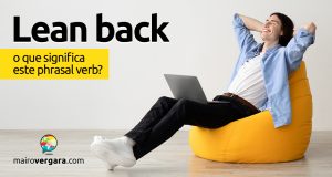 Lean Back | O que significa este phrasal verb?