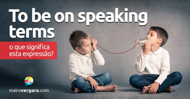 To Be On Speaking Terms | O que significa esta expressão?