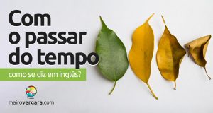 Como se diz "Com o Passar do Tempo" em inglês?