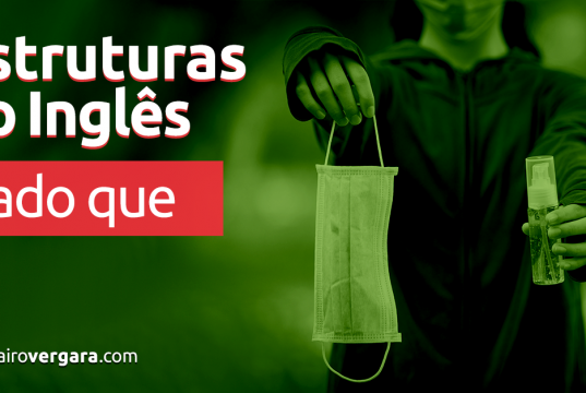 Estruturas do inglês | Conjunção explicativa "Dado Que"