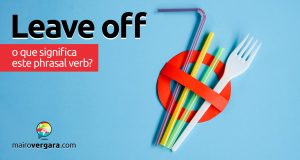 Leave Off | O que significa este phrasal verb?