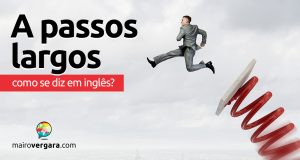 Como se diz "A Passos Largos" em inglês?