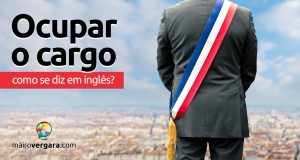 Como se diz “Ocupar o Cargo” em inglês?