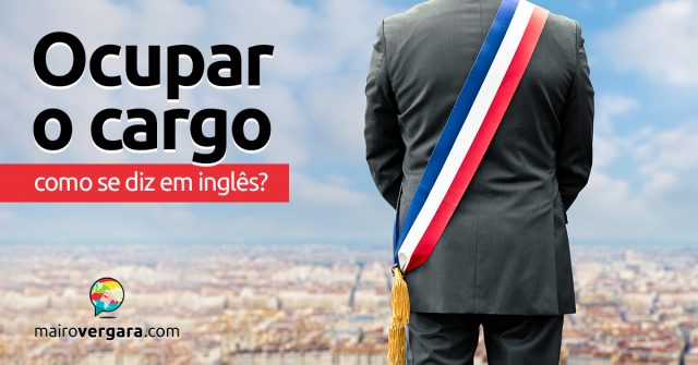 Como se diz “Ocupar o Cargo” em inglês?