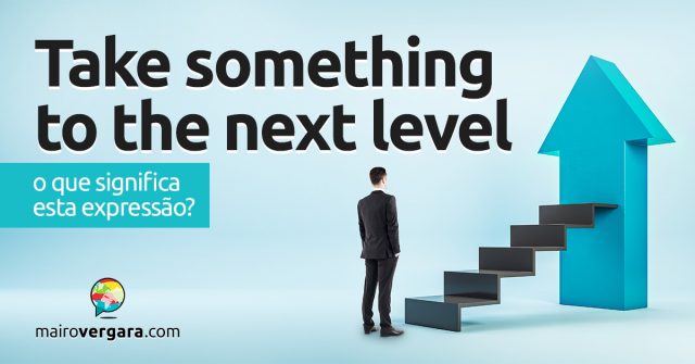 Take Something To The Next Level | O que significa esta expressão?