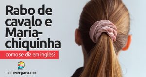 Como se diz Chegar a Tempo em inglês? - Mairo Vergara