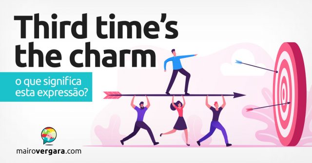 Third Time's The Charm | O que significa esta expressão?