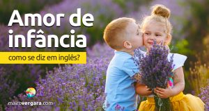 Como se diz “Amor de Infância” em inglês?