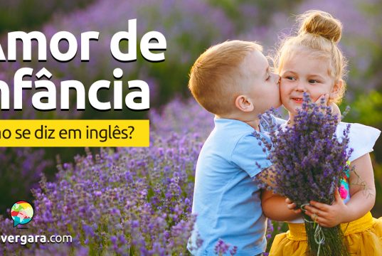 Como se diz “Amor de Infância” em inglês?