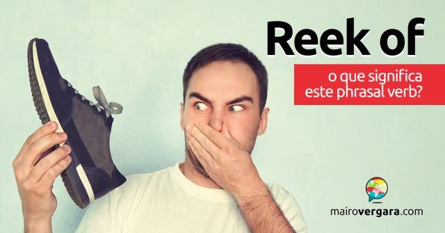 Reek Of | O que significa este phrasal verb?