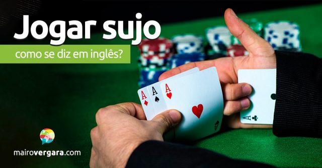 Como se diz “Jogar Sujo” em inglês?