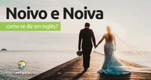 Como se diz “Noivo” e “Noiva” em inglês?