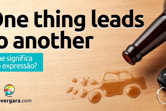 One Thing Leads To Another | O que significa esta expressão?