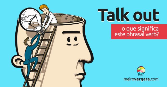 Talk Out │ O que significa este phrasal verb?