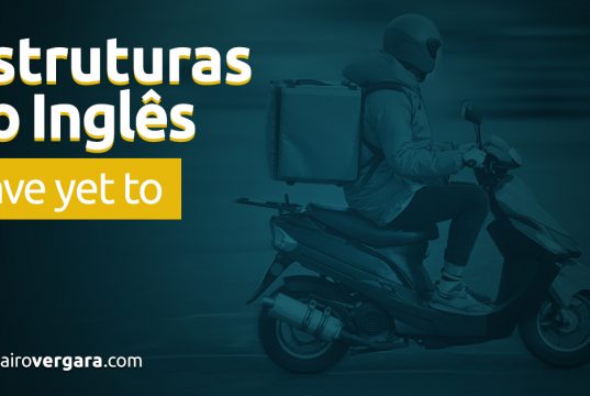 Estruturas do inglês | Have Yet To