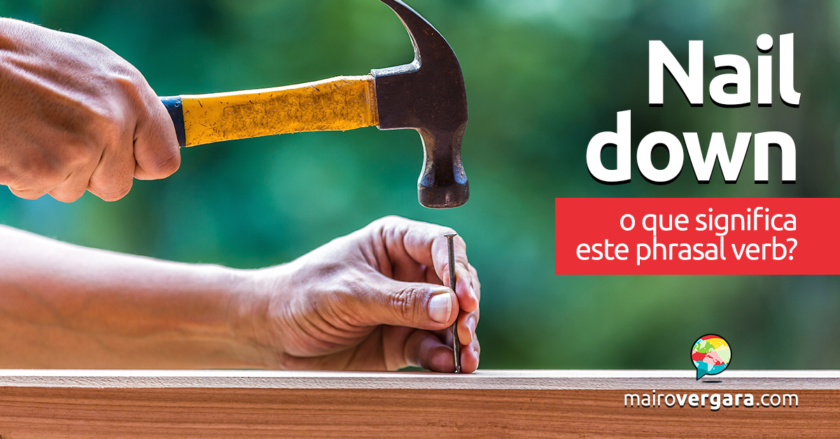 Nail Down  O que significa este phrasal verb? - Mairo Vergara