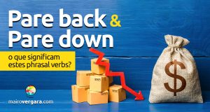 Pare Back e Pare Down | O que significam estes phrasal verbs?