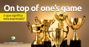 On Top Of One's Game │ O que significa esta expressão?