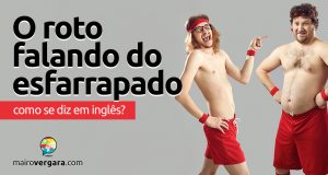 Como se diz "O roto falando do esfarrapado" em inglês?