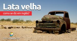 Como se diz “Lata Velha” em inglês?