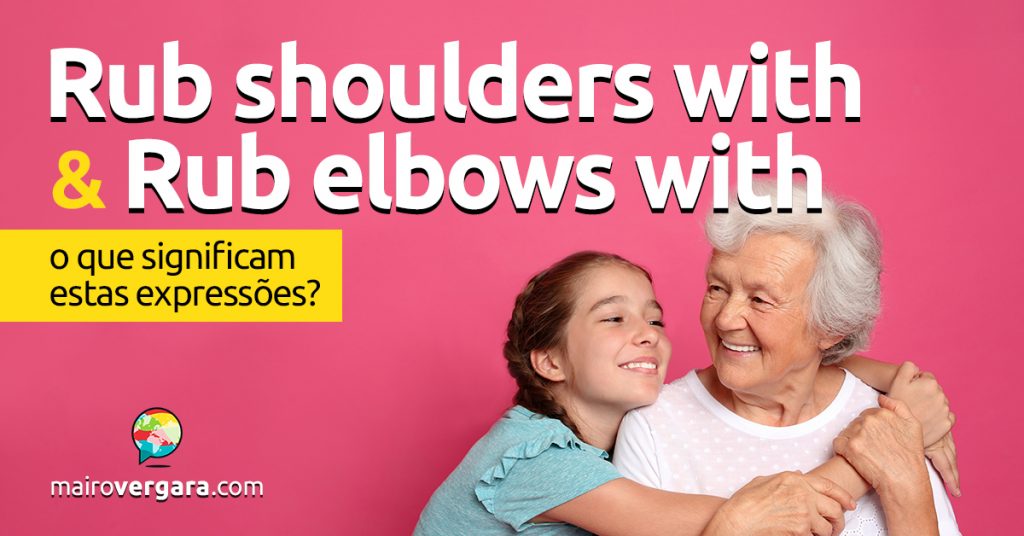 Rub Shoulders With e Rub Elbows With O que significam estas
