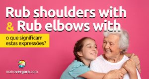 Rub Shoulders With e Rub Elbows With | O que significam estas expressões?