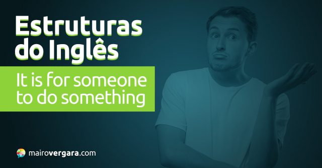 Estruturas do inglês: It Is For Someone To Do Something