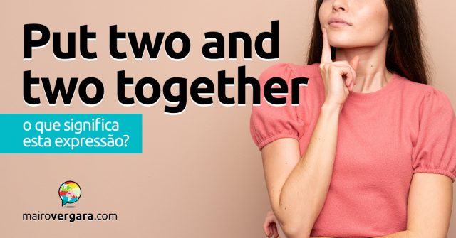 Put Two And Two Together | O que significa esta expressão?