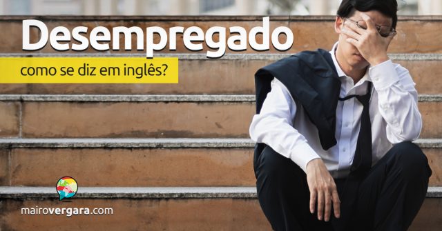 Como se diz “Desempregado” em inglês?