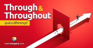 Qual a diferença entre Through e Throughout? Mairo Vergara