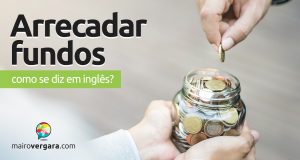 Como se diz “Arrecadar Fundos” em inglês?