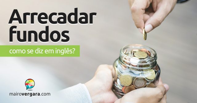 Como se diz “Arrecadar Fundos” em inglês?