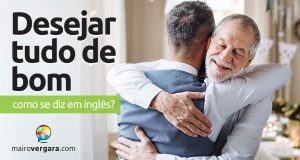 Como se diz “Desejar Tudo de Bom” em inglês?