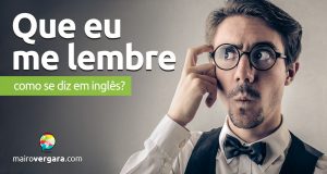 Como se diz "Que eu me lembre" em inglês?