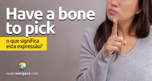 Have A Bone To Pick | O que quer dizer esta expressão?
