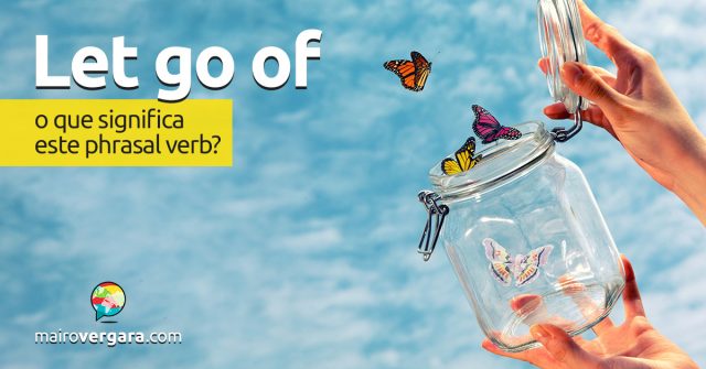 Let Go Of | O que significa este phrasal verb?