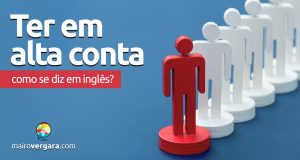 Como se diz "Ter em alta conta" em inglês?